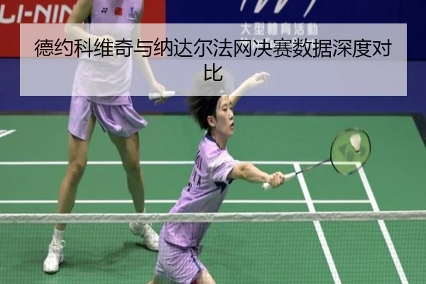 德约科维奇与纳达尔法网决赛数据深度对比